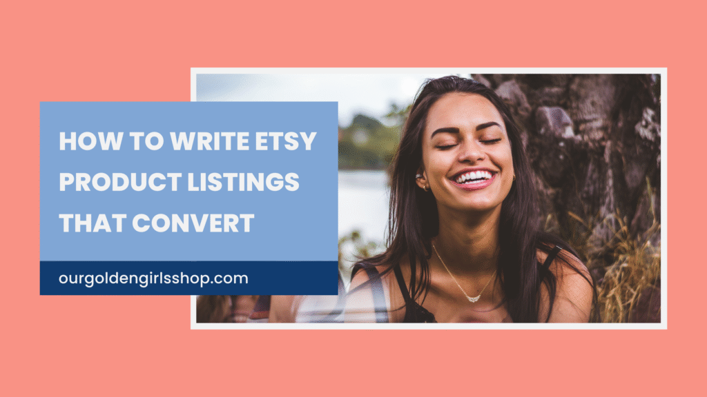 How to Write Etsy Product Listings That Actually Convert with an image of a woman smiling calmly on a beach background and a link to ourgoldengirlsshop.com