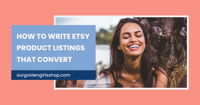 How to Write Etsy Product Listings That Actually Convert with an image of a woman smiling calmly on a beach background and a link to ourgoldengirlsshop.com