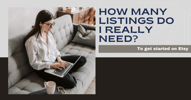 A woman sitting on a gray couch cross legged and typing on a laptop. The bold text reads how many listings to I really need to get started on Etsy.