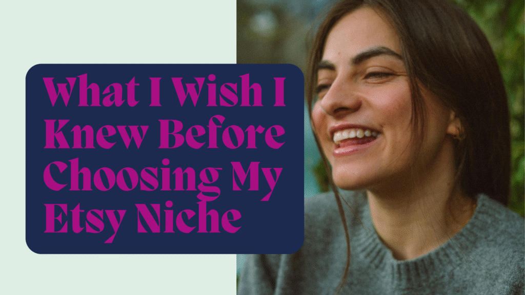 What I Wish I Knew Before Choosing My Etsy Niche in fuscia text on a navy background with a mint green border. On the right side of the banner is a brown haired woman smiling and wearing a fall sweater.
