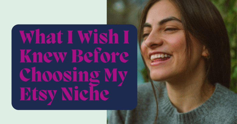 What I Wish I Knew Before Choosing My Etsy Niche in fuscia text on a navy background with a mint green border. On the right side of the banner is a brown haired woman smiling and wearing a fall sweater.