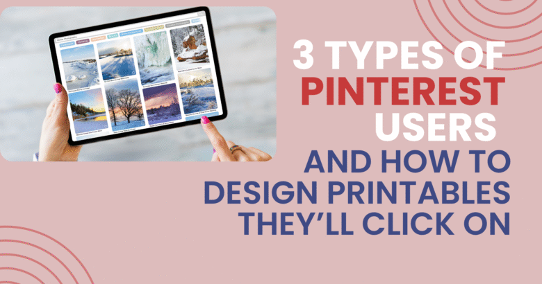3 Types of Pinterest Users and How to Design Printables They’ll Click On in white red and blue fonts on a pink background with a smaller image of a person's hands holding a tablet looking at travel or nature Pins with pink fingernails
