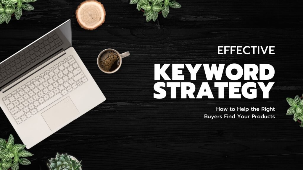 Effective Keyword Strategy: How to help the right buyers find your products shown next to a laptop and cup of coffee.